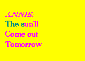 ANNIE.-
The sun'll

Come out
Tomorrow