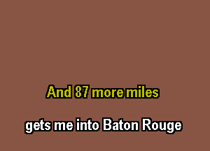 And 87 more miles

gets me into Baton Rouge