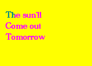 The sun'll
Come out
Tomorrow