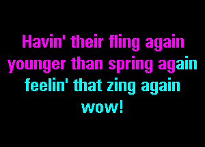 Havin' their fling again
younger than spring again
feelin' that zing again
wow!