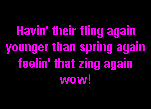 Havin' their fling again
younger than spring again
feelin' that zing again
wow!
