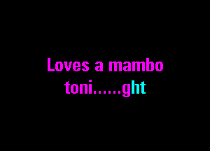 Loves a mambo

toni ...... ght