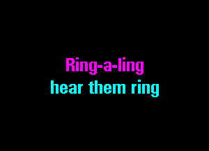 Ring-a-ling

hear them ring