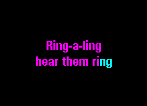 Ring-a-ling

hear them ring