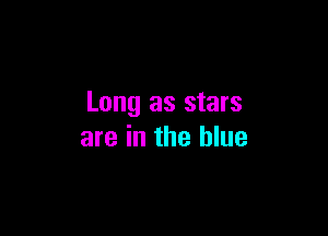 Long as stars

are in the blue