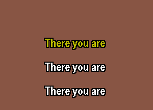 There you are

There you are

There you are