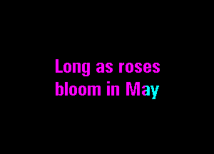 Long as roses

bloom in May