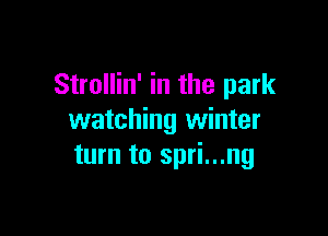 Strollin' in the park

watching winter
turn to spri...ng