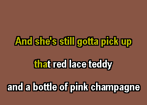 And she's still gotta pick up

that red lace teddy

and a bottle of pink champagne