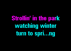 Strollin' in the park

watching winter
turn to spri...ng