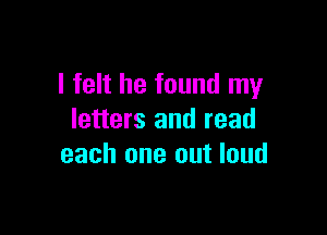 I felt he found my

letters and read
each one out loud