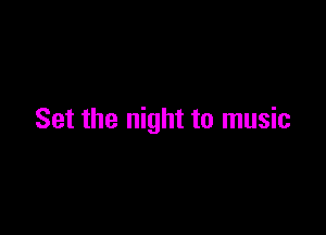 Set the night to music