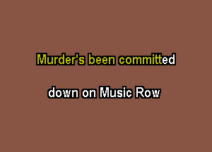 Murder's been committed

down on Music Row