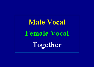 Male Vocal

Female Vocal

Together