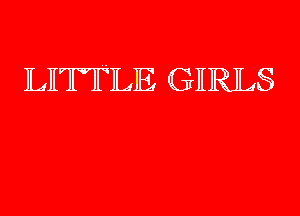 LITTLE GIRLS