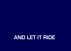 AND LET IT RIDE