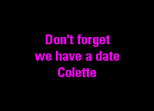 Don't forget

we have a date
Colette