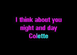 I think about you

night and day
Colette