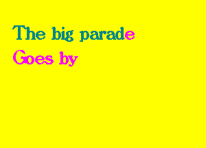 The big parade
Goes by