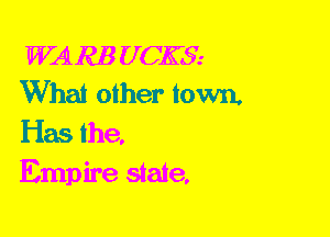 WARE U (2K3.-
What other town,

Has the,
Empire state,