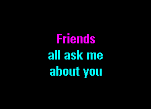 F ends

all ask me
aboutyou