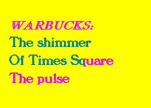 WARE U (2K3.-
The shimmer

Of Times Square
The pulse