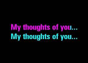 My thoughts of you...

My thoughts of you...