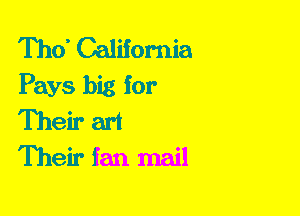 Tho' California
Pays big for
Their art
Their fan mail