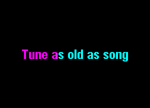 Tune as old as song