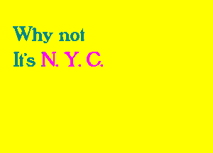 Why not
Ifs N. Y. C.