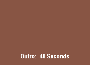 Outroz 40 Seconds