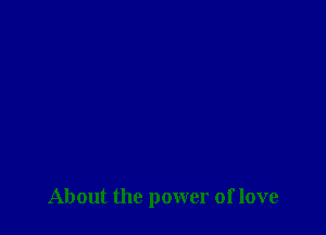 About the power of love