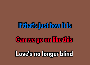 Love's no longer blind
