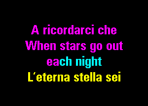 A ricordarci che
When stars go out

each night
L'eterna stella sei