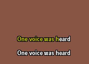 One voice was heard

One voice was heard