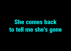 She comes back

to tell me she's gone