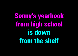 Sonny's yearbook
from high school

is down
from the shelf