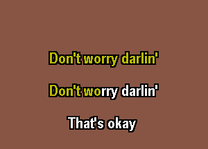 Don't worry darlin'

Don't worry darlin'

Thafs okay