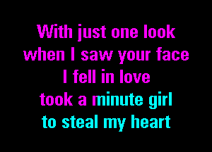 With just one look
when I saw your face

IfeHinlove
took a minute girl
to steal my heart