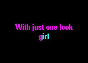 With just one look

girl