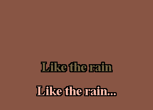 Like the rain...