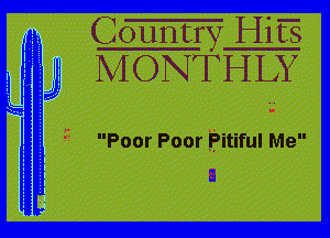 Country Hit-s
J MONTHLY

g Poor Poor ?itiful Me