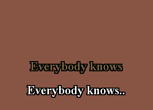 Everybody knows..