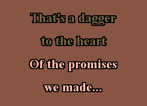 Of the promises

we made...