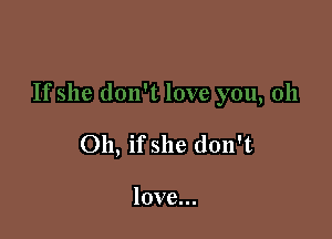 Oh, if she don't

love...