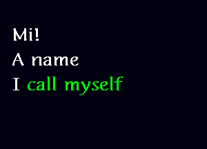 Mi!
A name

I call myself