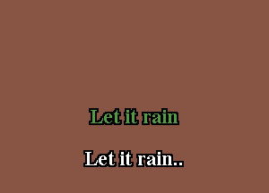 Let it rain..