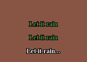 Let it rain...