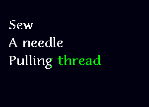 Sew
A needle

Pulling thread