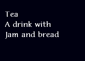 Tea
A drink with

Jam and bread